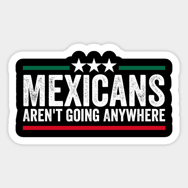 Mexicans Aren't Going Anywhere Sticker by ArtistTee ⭐⭐⭐⭐⭐